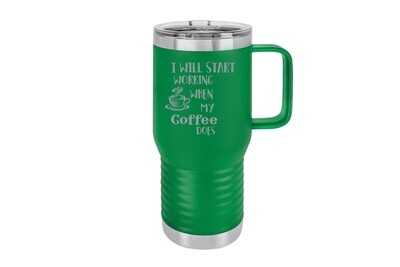 Travel Mug 20 oz Insulated I will start working when my coffee does