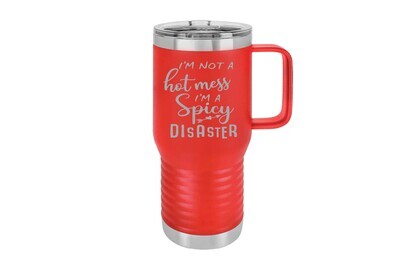 Travel Mug 20 oz Insulated I'm Not a Hot Mess I'm a Spicy Disaster