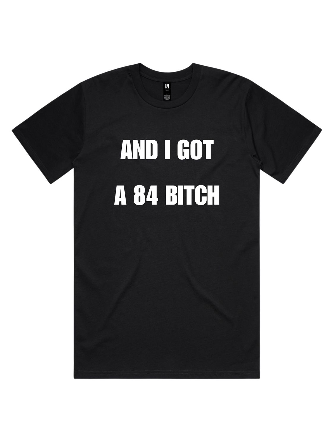 AND I GOT A 84 BITCH