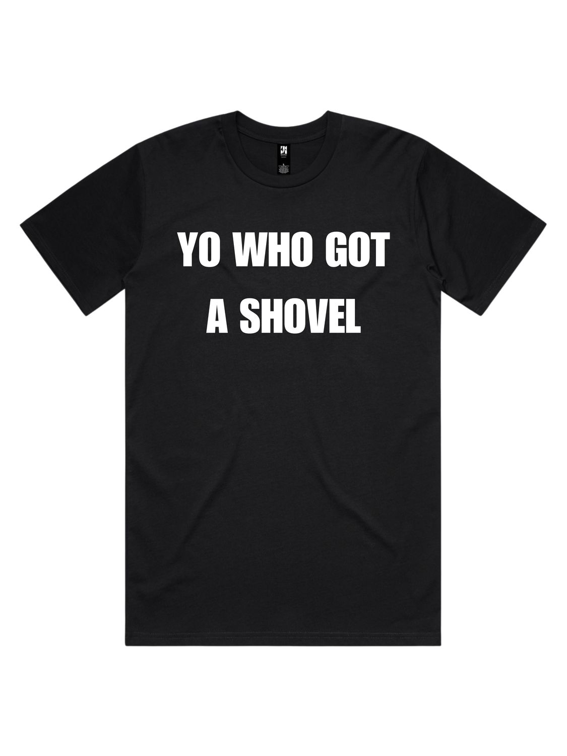 YO WHO GOT A SHOVEL