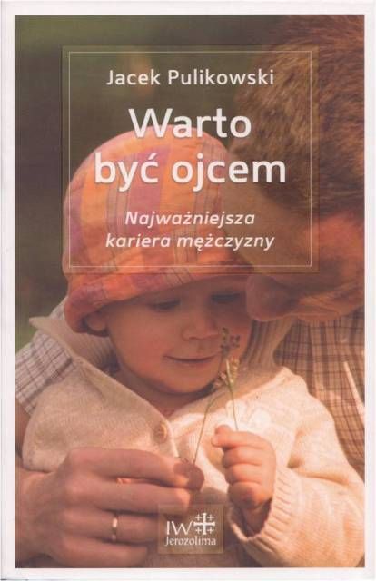 Warto być ojcem. Najważniejsza kariera mężczyzny