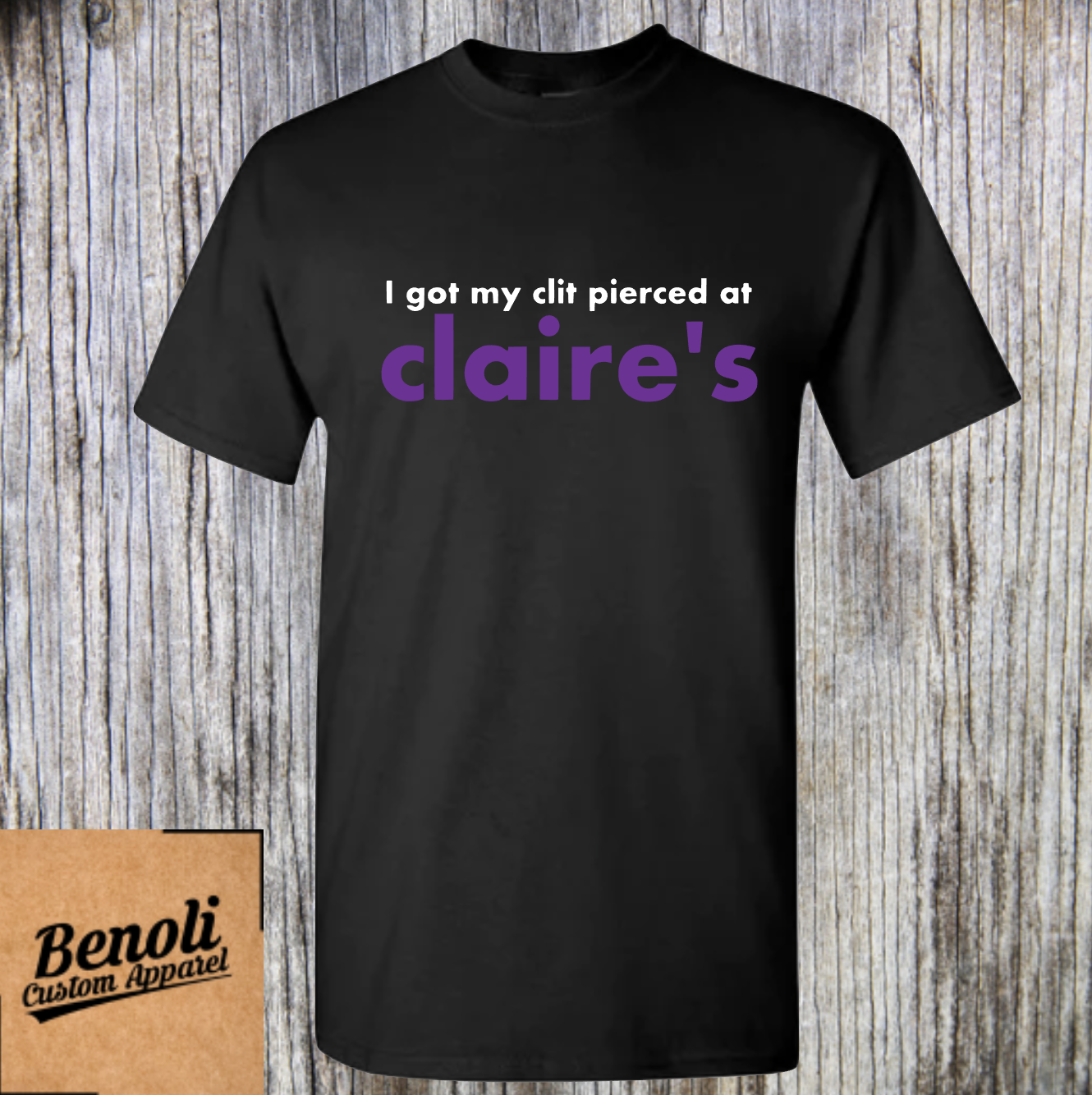 I Got My Cl*t Pierced At Claire&#39;s Shirt