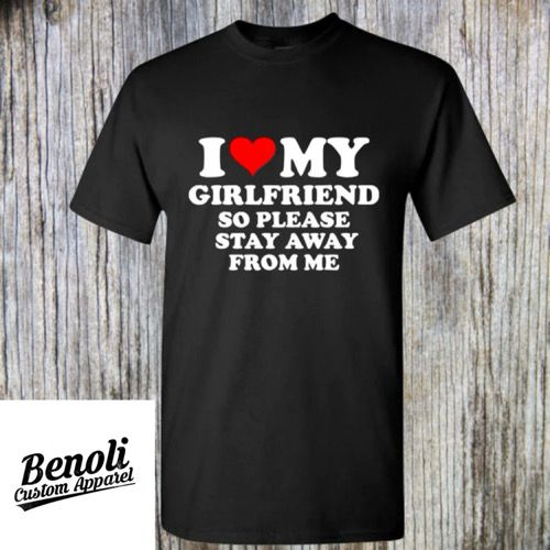 I Love My Girlfriend So Please Stay Away From Me Shirt