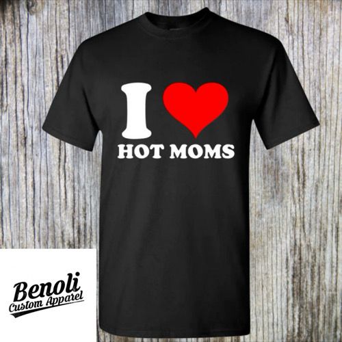 I Love Hot Moms Shirt