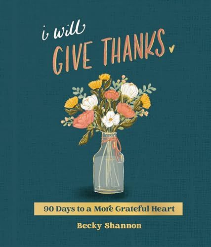 I Will Give Thanks: 90 Days to a More Grateful  Heart (A 90-Day Devotional)