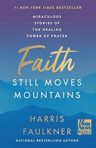 Faith Still Moves Mountains: Miraculous Stories of  the Healing Power of Prayer