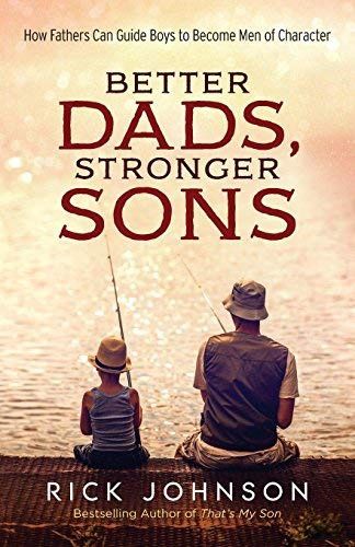 Better Dads, Stronger Sons: How Fathers Can  Guide Boys to Become Men of Character