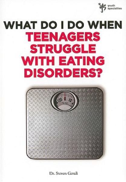 What Do I Do When Teenagers Struggle with  Eating Disorders?