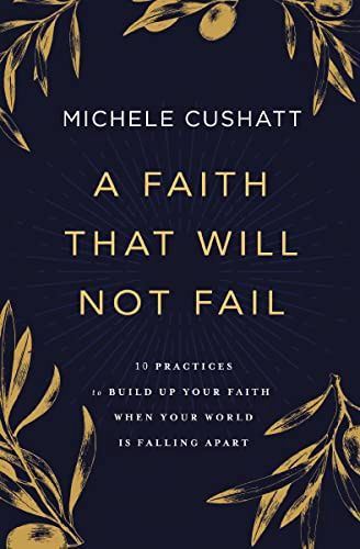 A Faith That Will Not Fail: 10 Practices to Build Up  Your Faith When Your World Is Falling Apart