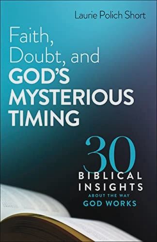 Faith, Doubt, and God's Mysterious Timing: 30  Biblical Insights About the Way God Works