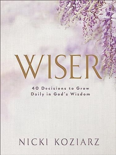 Wiser: 40 Decisions to Grow Daily in God&#39;s Wisdom