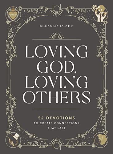 Loving God, Loving Others: 52 Devotions to Create  Connections That Last