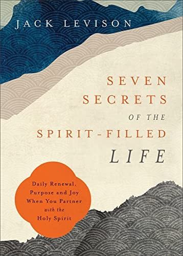 Seven Secrets of the Spirit-Filled Life: Daily  Renewal, Purpose &amp; Joy When You Partner With  the Holy Spirit