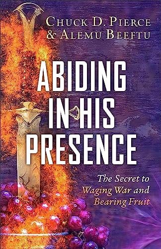 Abiding in His Presence: The Secret to Waging War  and Bearing Fruit