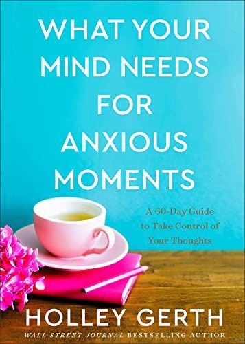 What Your Mind Needs for Anxious Moments: A 60 Day Guide to Take Control of Your Thoughts