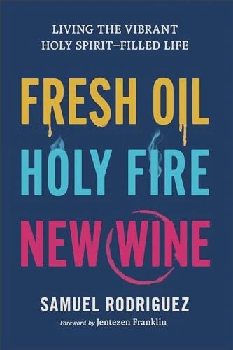 Fresh Oil, Holy Fire, New Wine: Living the Vibrant  Holy Spirit-Filled Life