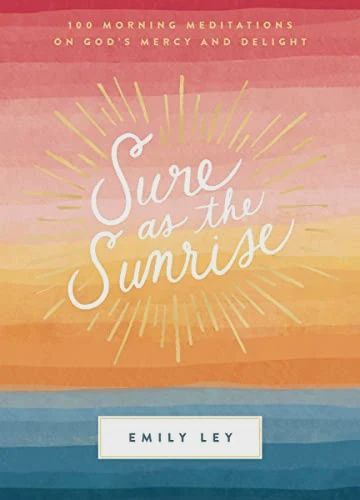 Sure as the Sunrise: 100 Morning Meditations on  God&#39;s Mercy and Delight