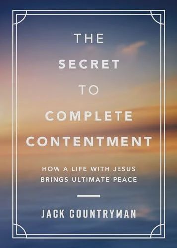 The Secret to Complete Contentment: How a Life With Jesus Brings Ultimate Peace