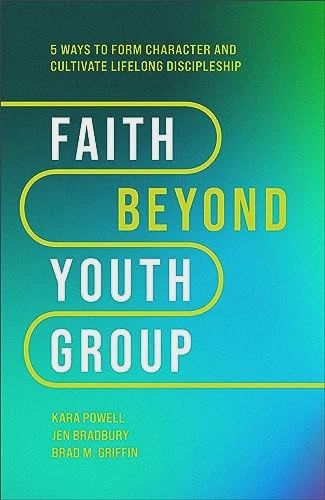 Faith Beyond Youth Group: Five Ways to Form  Character and Cultivate Lifelong Discipleship