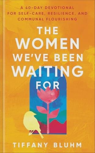 The Women We&#39;ve Been Waiting For: A 40-Day  Devotional for Self-Care, Resilience, and  Communal Flourishing
