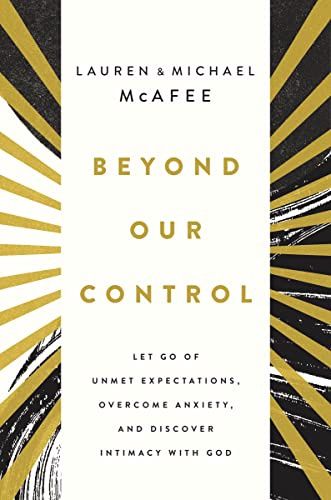 Beyond Our Control: Let Go of Unmet Expectations,  Overcome Anxiety, and Discover Intimacy With God