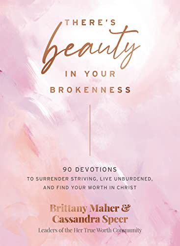 There's Beauty in Your Brokenness: 90 Devotions  to Surrender Striving, Live Unburdened, and Find  Your Worth in Christ