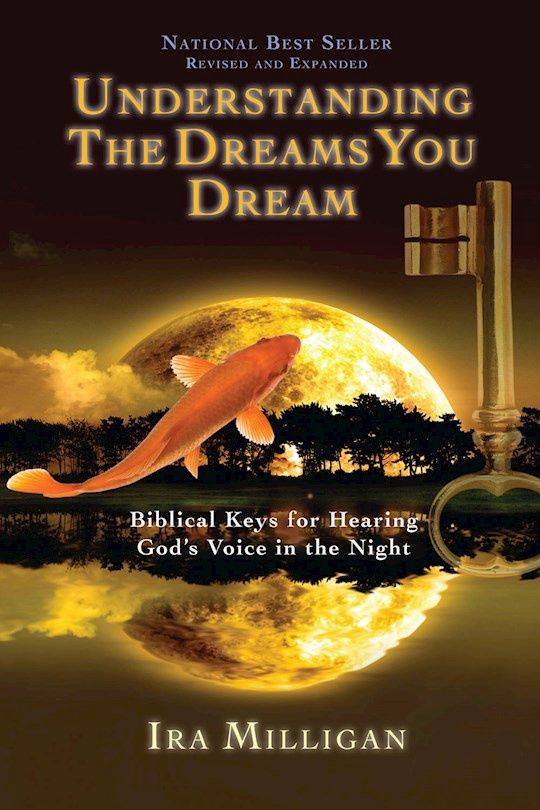 Understanding The Dreams You Dream (Revised) Biblical Keys for Hearing God's Voice in the Night