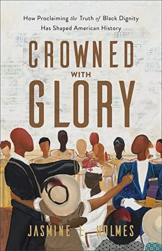 Crowned With Glory: How Proclaiming the Truth of  Black Dignity Has Shaped American History