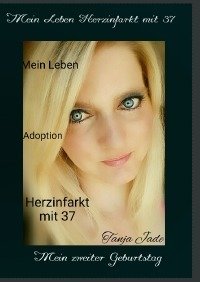 Buch : Herzinfarkt mit 37   Mein zweiter Geburtstag  ISBN:9783741834608      Tanja Jade &quot; Miss-German-Sport-West-Deutschland 2017/2018/&quot;