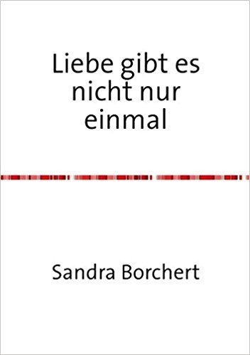 Liebe gibt es nicht nur einmal: Eine wahre Geschichte Taschenbuch – 12. Juni 2013  von Sandra Borchert (Autor)