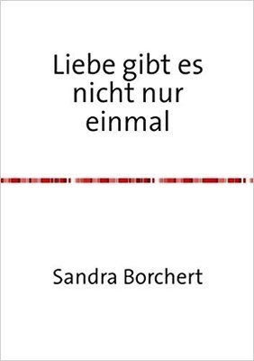 Liebe gibt es nicht nur einmal: Eine wahre Geschichte Taschenbuch – 12. Juni 2013  von Sandra Borchert (Autor)