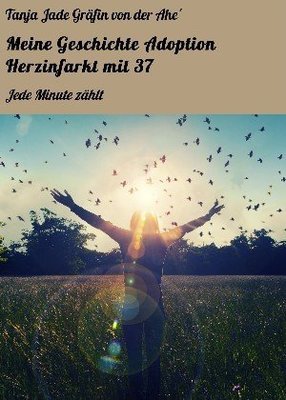 Tanja Jade Gräfin von der Ahe´: Meine Geschichte Adoption Herzinfarkt mit  37  ebook direkt download ISBN: 978-3-7380-8073-5 Veröffentlicht: 16.08.2016