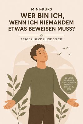 Mini-Kurs: Wer bin ich, wenn ich niemandem etwas beweisen muss?