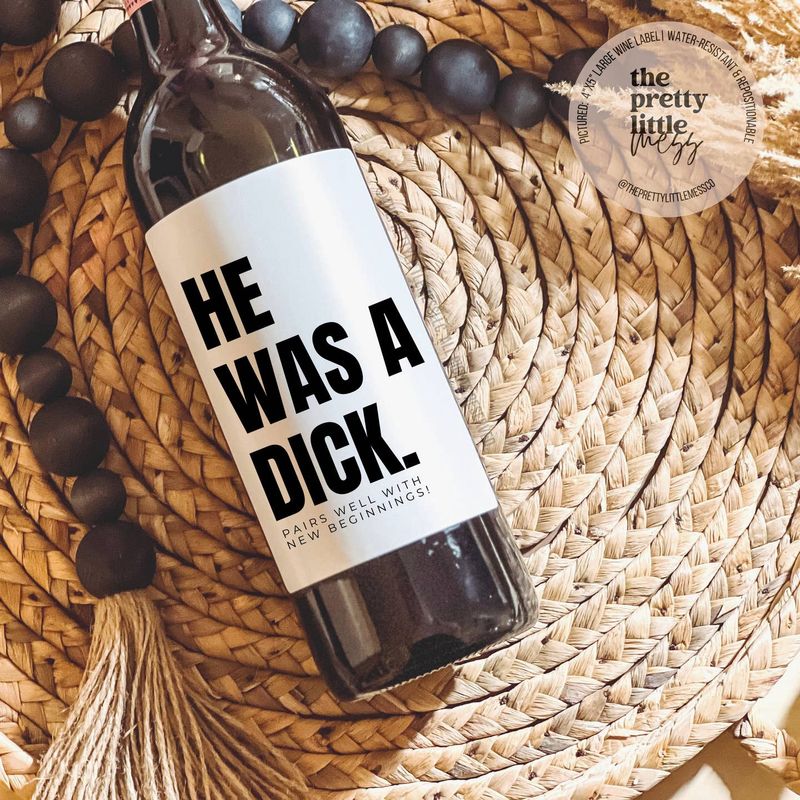 He Was a Dick Funny Breakup Wine Label 4”x5”