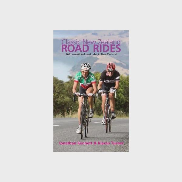 Classic New Zealand Road Rides: 100 Recreational Road Rides in New Zealand