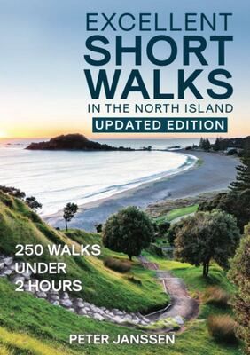 Excellent Short Walks in the North Island - 250 walks under 2 hours
