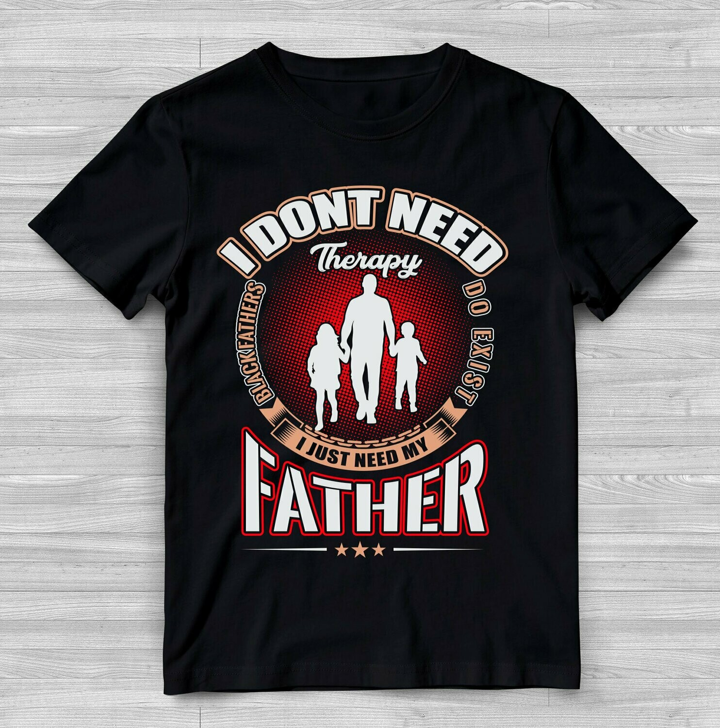 Black Fathers Do Exist: I Need My Father T-Shirt