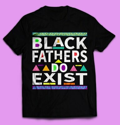 Black Fathers Are Real: We Do Exist T-Shirt