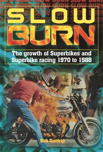 Slow Burn - The growth of Superbikes &amp; Superbike racing 1970 to 1988