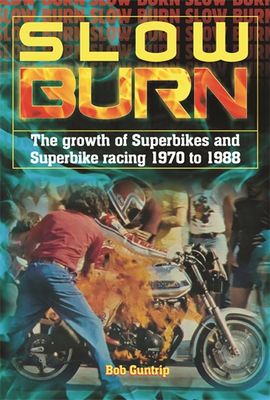 Slow Burn - The growth of Superbikes &amp; Superbike racing 1970 to 1988