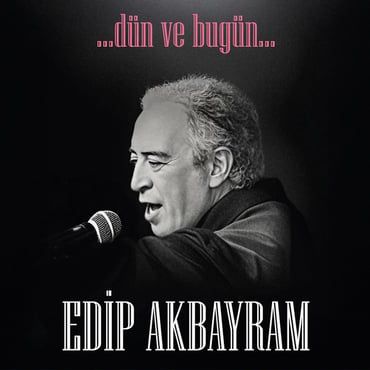 Dün ve Bugün - Edip Akbayram