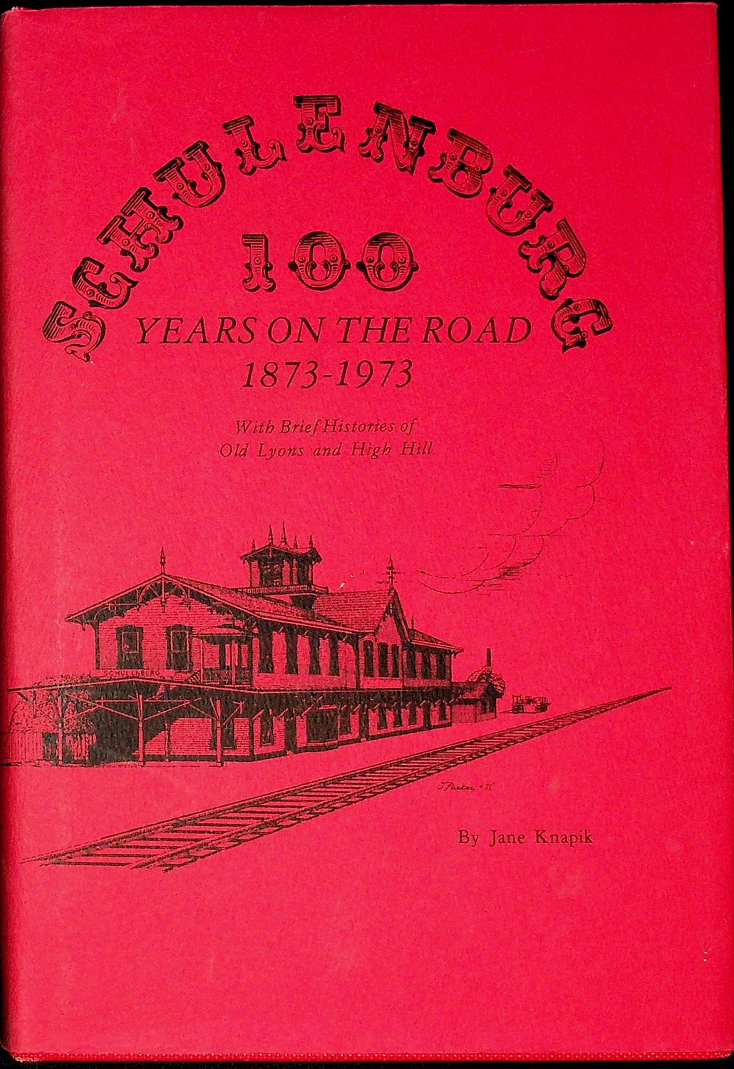 Schulenburg: 100 years on the road 1873-1973, with brief hisitories of Old Lyons and High Hill (Texas) by Jane Knapik