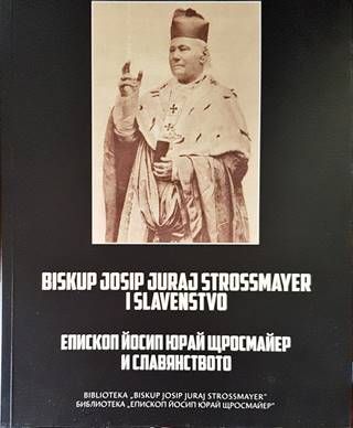 Епископ Йосип Юрай Щросмайер и славянството / Biskup Josip Juraj Strossmayer i slavenstvo