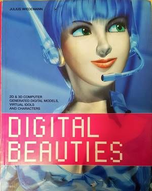 Digital Beauties: 2D &amp;amp; 3D Computer Generated Digital Models, Virtual Idols and Characters