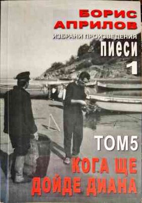 Пиеси за театът 1. Том 5: Кога ще дойде Диана