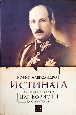Истината. Личният лекар на цар Борис III за смъртта му Истината. Личният лекар на цар Борис III за смъртта му