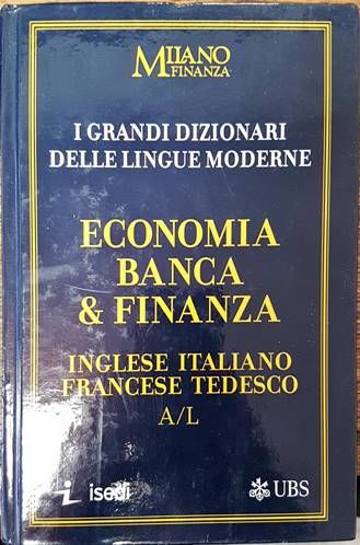 I Grandi Dizionari delle Lingue Moderne. Volume 16. Economia Banca &amp;amp; Finanza. Ingleze / Italiano, Francese Tedesco  A/L
