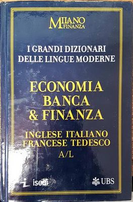 I Grandi Dizionari delle Lingue Moderne. Volume 16. Economia Banca &amp;amp; Finanza. Ingleze / Italiano, Francese Tedesco  A/L