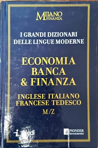 I Grandi Dizionari delle Lingue Moderne. Volume 17. Economia Banca & Finanza. Ingleze / Italiano, Francese Tedesco  M/Z I Grandi Dizionari delle Lingue Moderne. Volume 17. Economia Banca & Finanza. Ingleze / Italiano, Francese Tedesco  M/Z