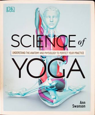 Science of Yoga: Understand the Anatomy and Physiology to Perfect Your Practice